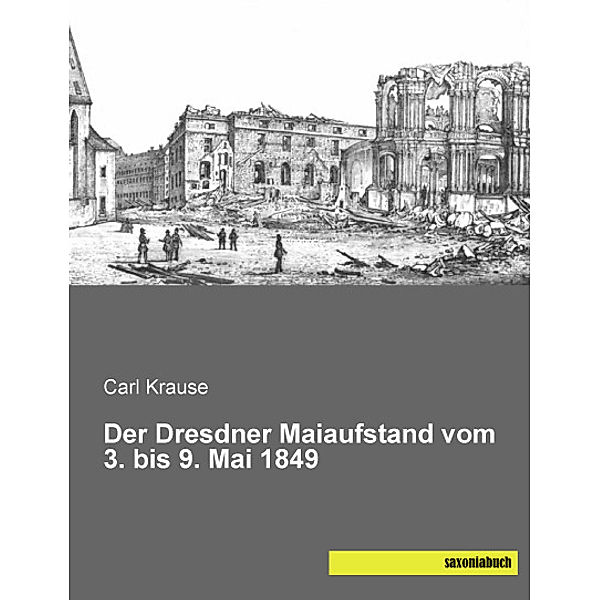 Der Dresdner Maiaufstand vom 3. bis 9. Mai 1849, Carl Krause