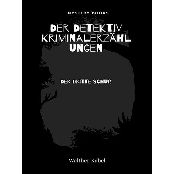 Der dritte Schuss / Harald Harst  - Der Detektiv. Kriminalerzählungen Bd.103, Walther Kabel