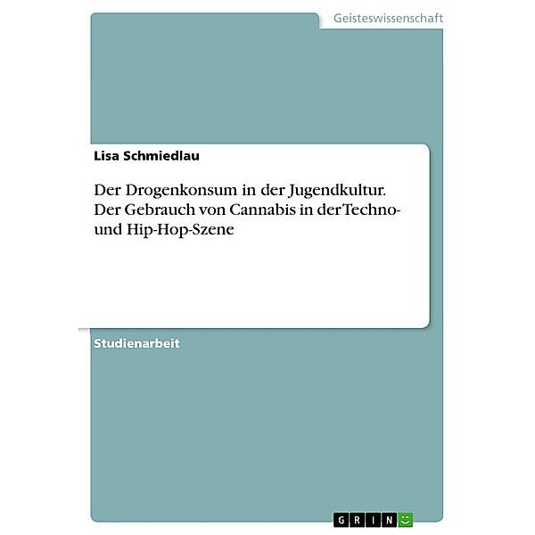 Der Drogenkonsum in der Jugendkultur. Der Gebrauch von Cannabis in der Techno- und Hip-Hop-Szene, Lisa Schmiedlau