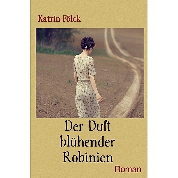 Der Duft blühender Robinien, Katrin Fölck