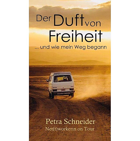 Der Duft von Freiheit ... und wie mein Weg begann, Petra Schneider