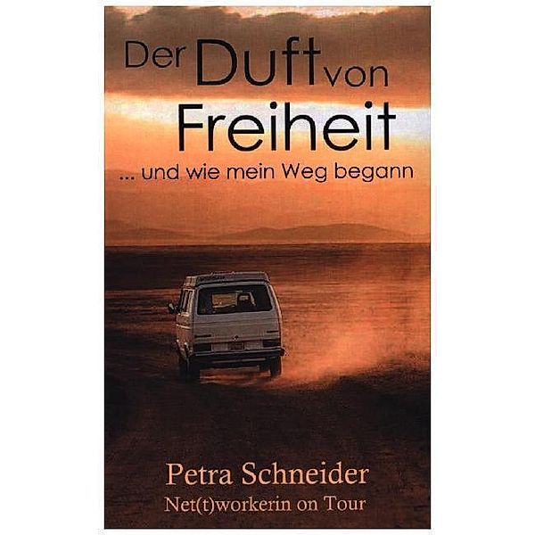 Der Duft von Freiheit ... und wie mein Weg begann, Petra Schneider