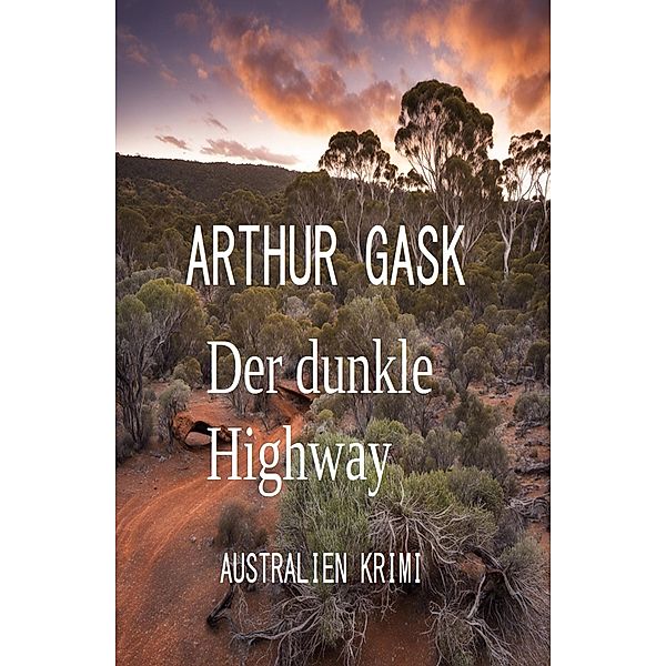 Der dunkle Highway: Australien Krimi, Arthur Gask