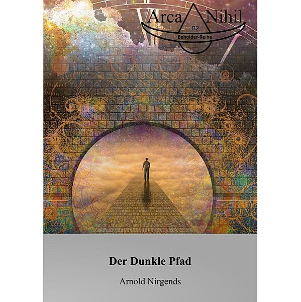 Der Dunkle Pfad / Arca-Nihil, Beholder Reihe Bd.2, Arnold Nirgends