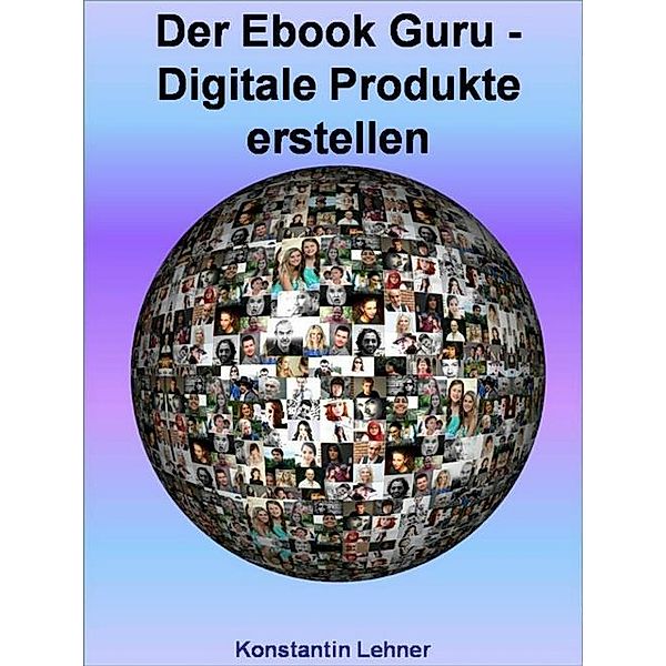 Der Ebook Guru - Digitale Produkte erstellen, Konstantin Lehner