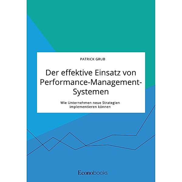 Der effektive Einsatz von Performance-Management-Systemen. Wie Unternehmen neue Strategien implementieren können, Patrick Grub