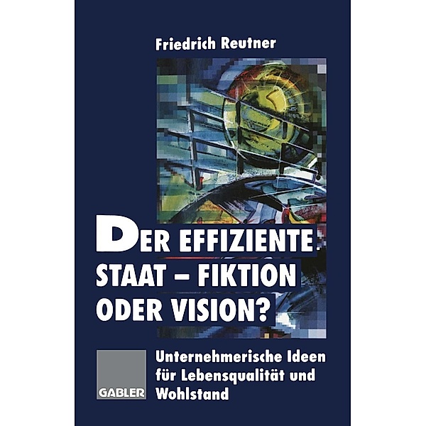Der effiziente Staat-Fiktion oder Vision?, Friedrich Reutner