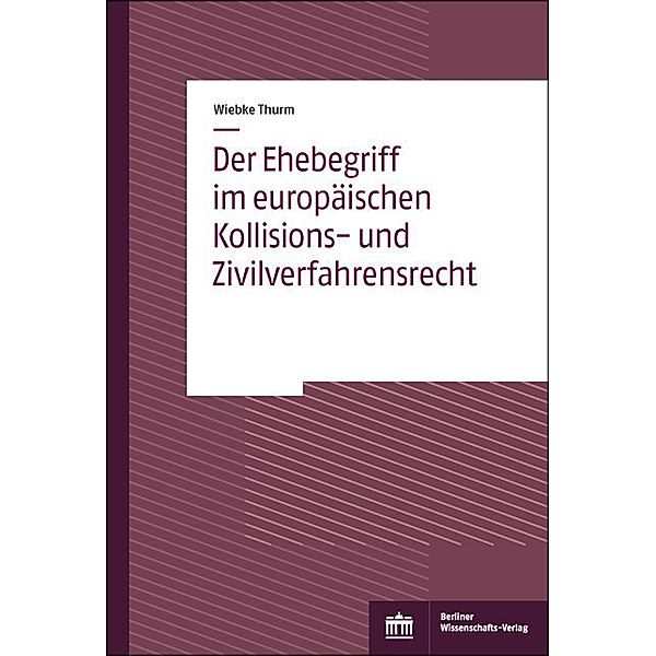 Der Ehebegriff im europäischen Kollisions- und Zivilverfahrensrecht, Wiebke Thurm