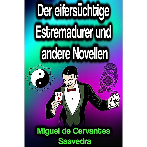 Der eifersüchtige Estremadurer und andere Novellen, Miguel Cervantes De Saavedra