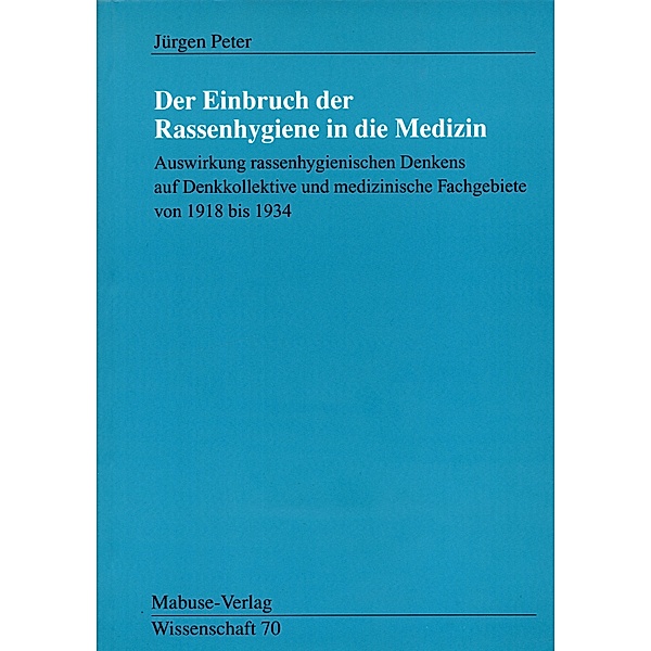 Der Einbruch der Rassenhygiene in die Medizin / Mabuse-Verlag Wissenschaft Bd.70, Jürgen Peter