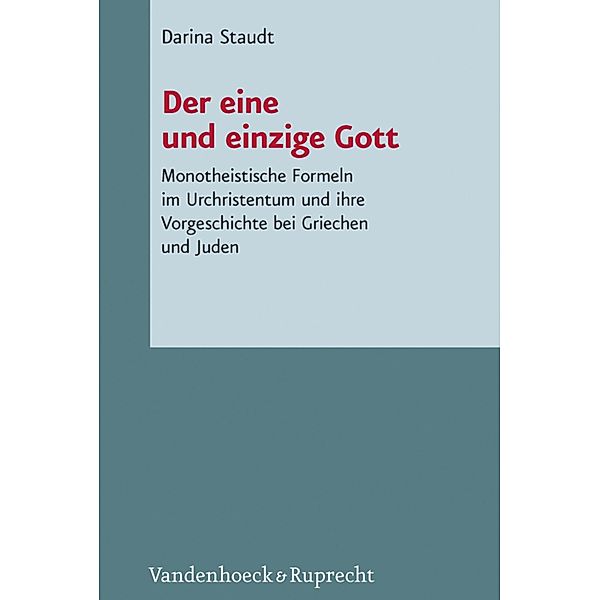 Der eine und einzige Gott / Novum Testamentum et Orbis Antiquus /Studien zur Umwelt des Neuen Testaments (NTOA/StUNT), Darina Staudt