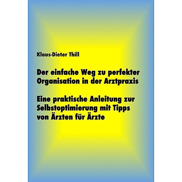 Der einfache Weg zu perfekter Organisation in der Arztpraxis, Klaus-Dieter Thill