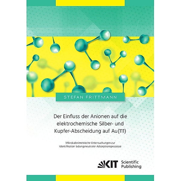 Der Einfluss der Anionen auf die elektrochemische Silber- und Kupfer-Abscheidung auf Au(111) : Mikrokalorimetrische Untersuchungen zur Identifikation ladungsneutraler Adsorptionsprozesse, Stefan Frittmann