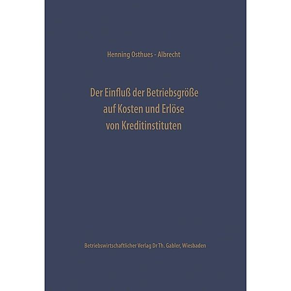 Der Einfluss der Betriebsgrösse auf Kosten und Erlöse von Kreditinstituten / Schriftenreihe des Instituts für Kreditwesen der Westfälischen Wilhelms-Universität Münster Bd.17, Henning Osthues-Albrecht