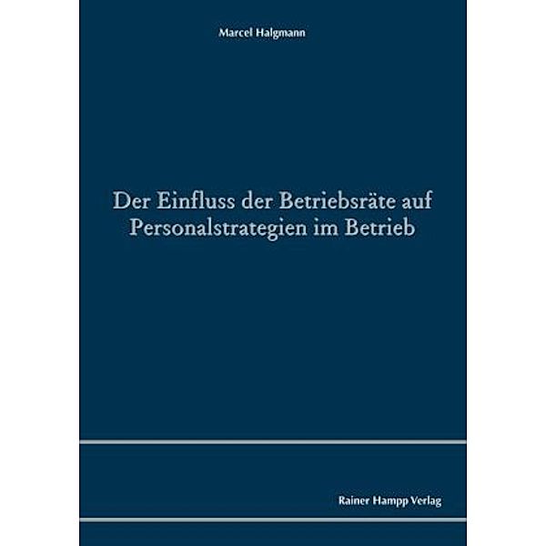 Der Einfluss der Betriebsräte auf Personalstrategien im Betrieb, Marcel Halgmann