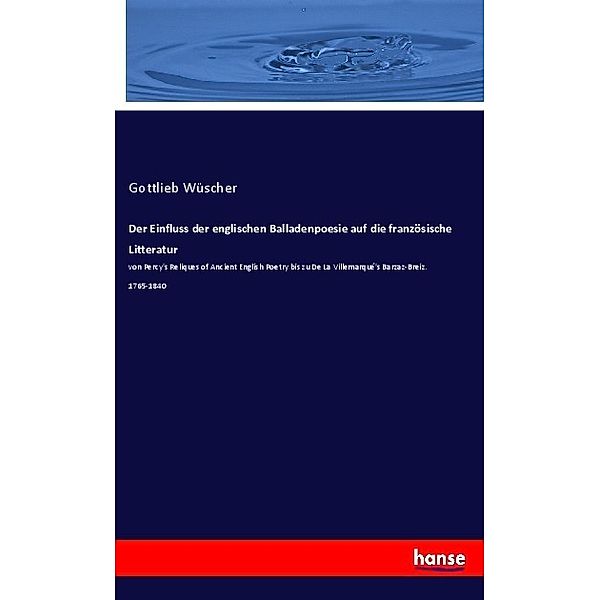 Der Einfluss der englischen Balladenpoesie auf die französische Litteratur, Gottlieb Wüscher