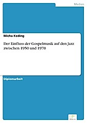 Der Einfluss der Gospelmusik auf den Jazz zwischen 1950 und 1970 - eBook - Micha Keding,
