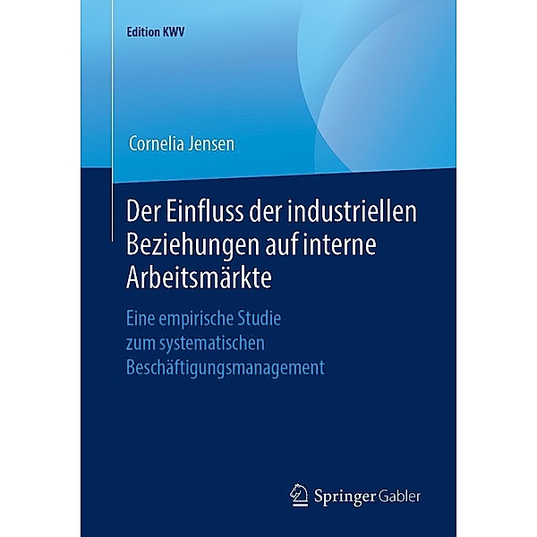 Der Einfluss der industriellen Beziehungen auf interne Arbeitsmärkte / Edition KWV, Cornelia Jensen