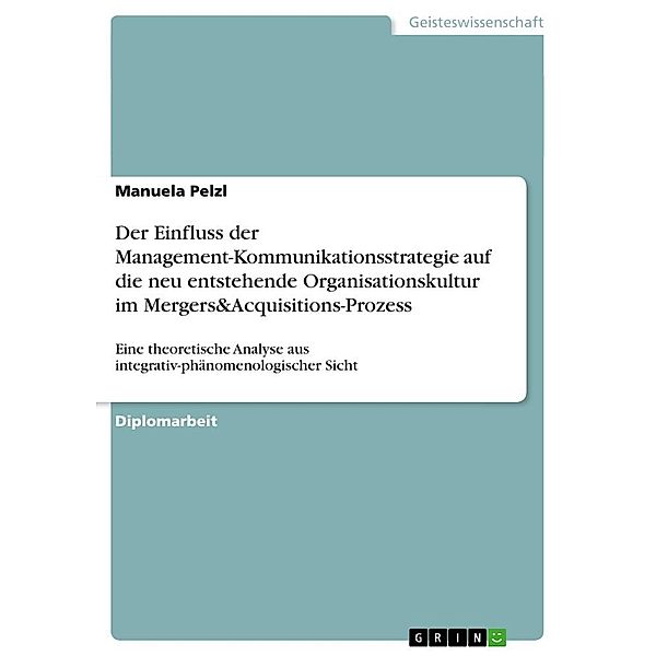 Der Einfluss der Management-Kommunikationsstrategie auf die neu entstehende Organisationskultur im Mergers&Acquisitions-, Manuela Pelzl