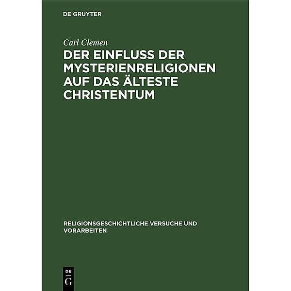 Der Einfluss der Mysterienreligionen auf das älteste Christentum / Religionsgeschichtliche Versuche und Vorarbeiten Bd.13, 1, Carl Clemen