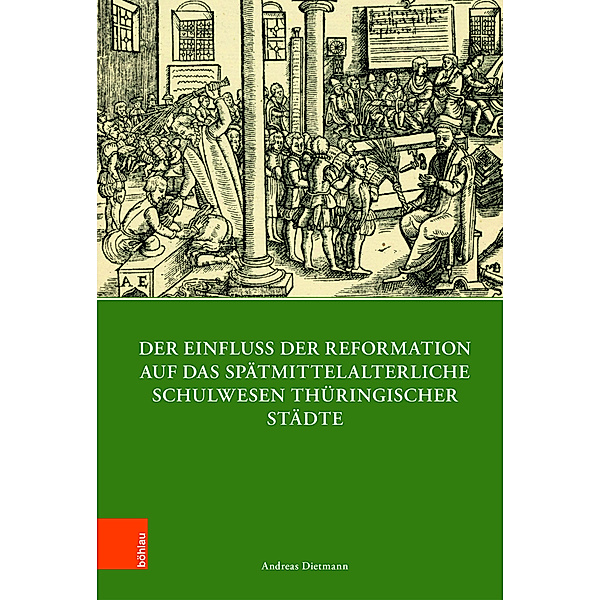 Der Einfluss der Reformation auf das spätmittelalterliche Schulwesen in Thüringen (1300-1600), Andreas Dietmann