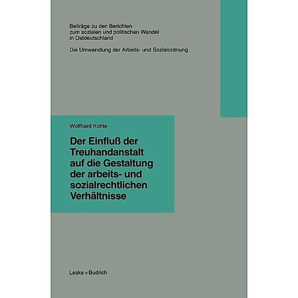 Der Einfluss der Treuhandanstalt auf die Gestaltung der arbeits- und sozialrechtlichen Verhältnisse / Beiträge zu den Berichten der Kommision für die Erforschung des sozialen und politischen Wandels in den neuen Bundesländern e.V. (KSPW) Bd.6.5