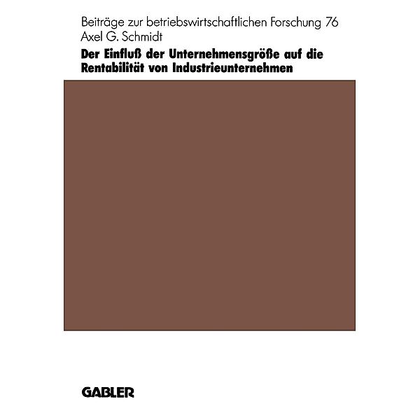Der Einfluß der Unternehmensgröße auf die Rentabilität von Industrieunternehmen / Beiträge zur betriebswirtschaftlichen Forschung Bd.76, Axel G. Schmidt