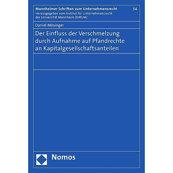 Der Einfluss der Verschmelzung durch Aufnahme auf Pfandrechte an Kapitalgesellschaftsanteilen / Mannheimer Schriften zum Unternehmensrecht Bd.54, Daniel Mösinger