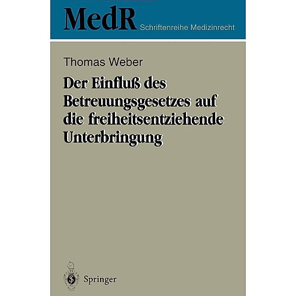 Der Einfluß des Betreuungsgesetzes auf die freiheitsentziehende Unterbringung / MedR Schriftenreihe Medizinrecht, Thomas Weber