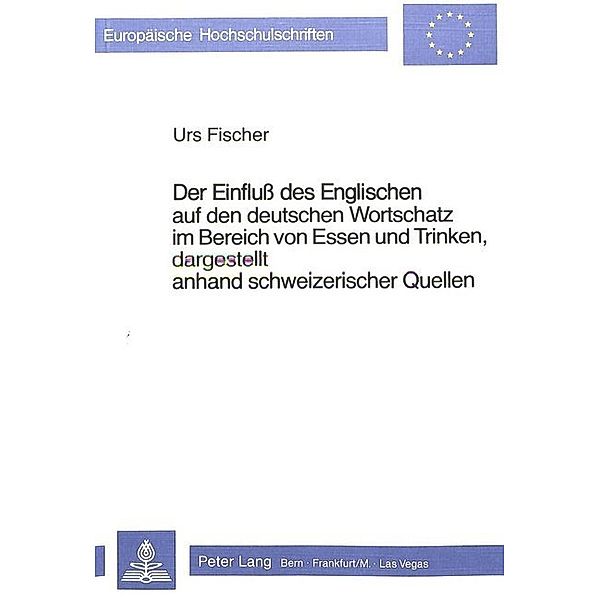 Der Einfluss des Englischen auf den deutschen Wortschatz im Bereich von essen und trinken, dargestellt anhand Schweizerischer Quellen, Urs Fischer-Fillinger