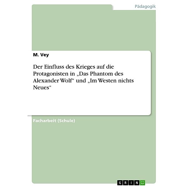 Der Einfluss des Krieges auf die Protagonisten in Das Phantom des Alexander Wolf von Gaito Gasdanow und Im Westen nichts Neues von Erich Maria Remarque, M. Vey