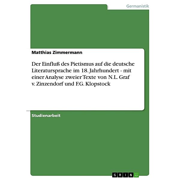 Der Einfluß des Pietismus auf die deutsche Literatursprache im 18. Jahrhundert - mit einer Analyse zweier Texte von N.L. Graf v. Zinzendorf und F.G. Klopstock, Matthias Zimmermann