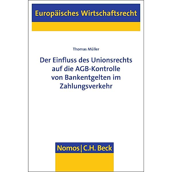 Der Einfluss des Unionsrechts auf die AGB-Kontrolle von Bankentgelten im Zahlungsverkehr / Europäisches Wirtschaftsrecht Bd.64, Thomas Müller