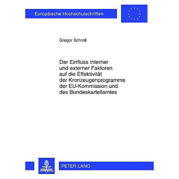 Der Einfluss interner und externer Faktoren auf die Effektivitaet der Kronzeugenprogramme der EU-Kommission und des Bundeskartellamtes, Gregor Schroll