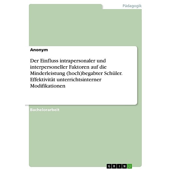 Der Einfluss intrapersonaler und interpersoneller Faktoren auf die Minderleistung (hoch)begabter  Schüler. Effektivität unterrichtsinterner Modifikationen