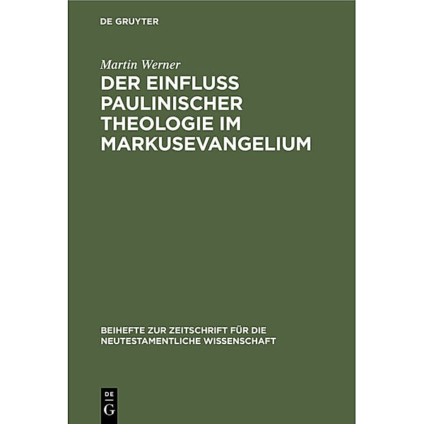 Der Einfluss paulinischer Theologie im Markusevangelium, Martin Werner