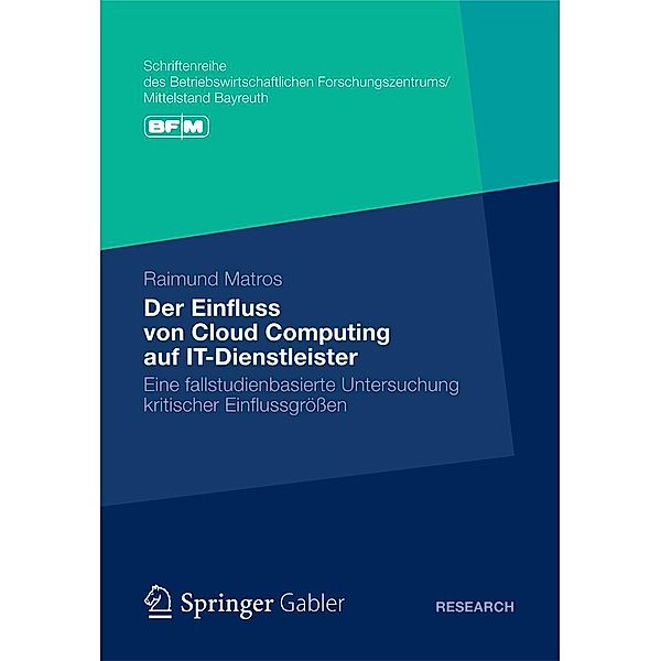 Der Einfluss von Cloud Computing auf IT-Dienstleister / Schriftenreihe des Betriebswirtschaftlichen Forschungszentrums/Mittelstand Bayreuth, Raimund Matros