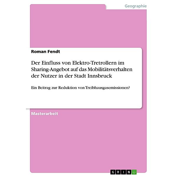 Der Einfluss von Elektro-Tretrollern im Sharing-Angebot auf das Mobilitätsverhalten der Nutzer in der   Stadt Innsbruck, Roman Fendt