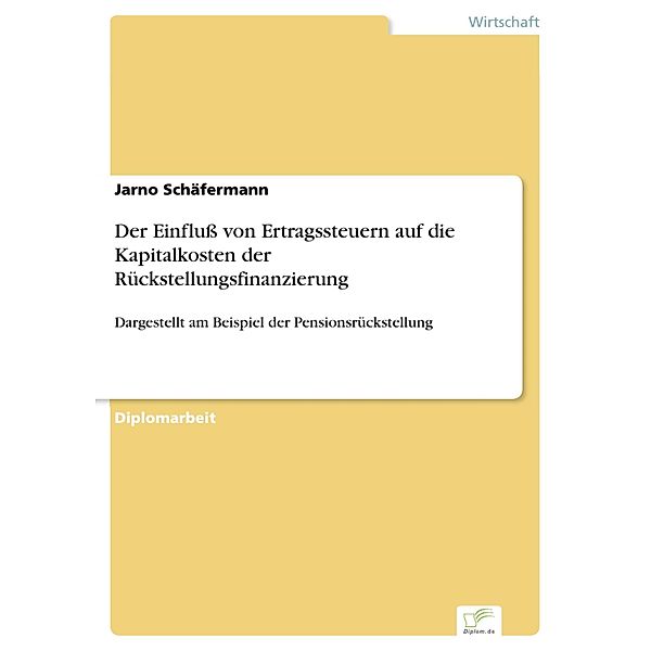 Der Einfluß von Ertragssteuern auf die Kapitalkosten der Rückstellungsfinanzierung, Jarno Schäfermann