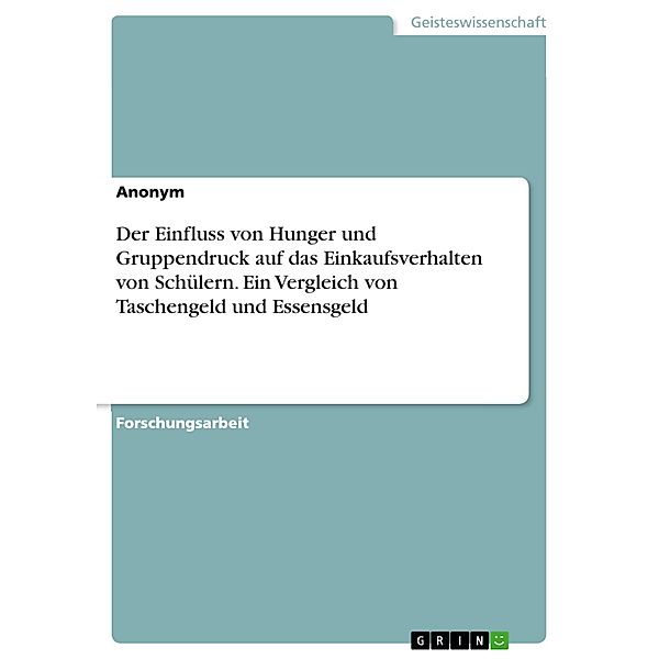 Der Einfluss von Hunger und Gruppendruck auf das Einkaufsverhalten von Schülern. Ein Vergleich von Taschengeld und Essensgeld