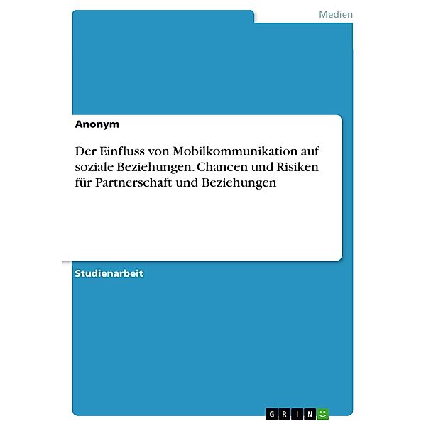 Der Einfluss von Mobilkommunikation auf soziale Beziehungen. Chancen und Risiken für Partnerschaft und Beziehungen