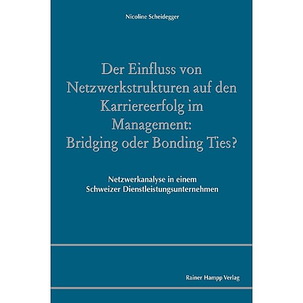 Der Einfluss von Netzwerkstrukturen auf den Karriereerfolg im Management: Bridging oder Bonding Ties?, Nicoline Scheidegger