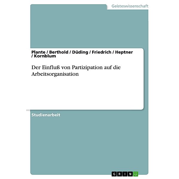 Der Einfluss von Partizipation auf die Arbeitsorganisation, Plante, Berthold, Düding, Friedrich, Heptner, Kornblum