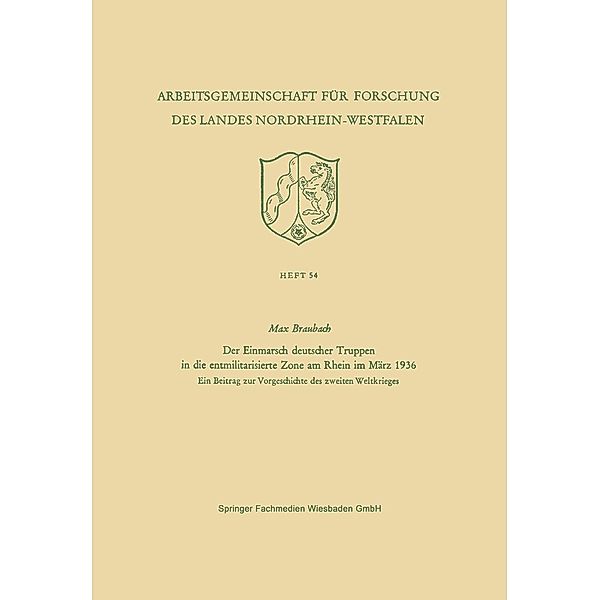 Der Einmarsch deutscher Truppen in die entmilitarisierte Zone am Rhein im März 1936 / Arbeitsgemeinschaft für Forschung des Landes Nordrhein-Westfalen Bd.54, Max Braubach