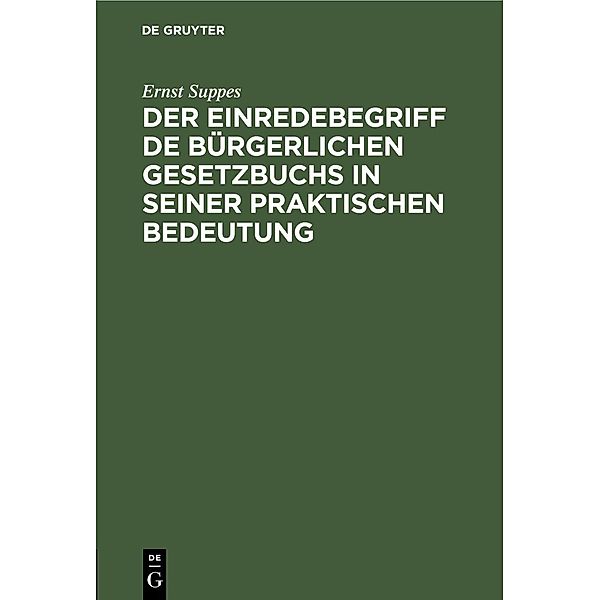 Der Einredebegriff de bürgerlichen Gesetzbuchs in seiner praktischen Bedeutung, Ernst Suppes