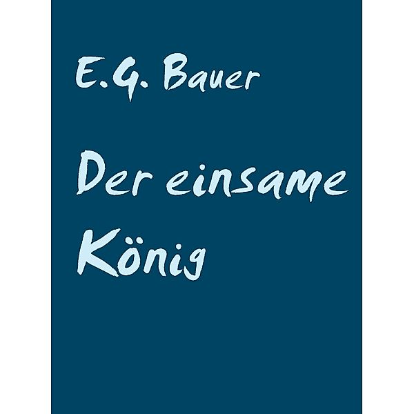 Der einsame König, E. G. Bauer