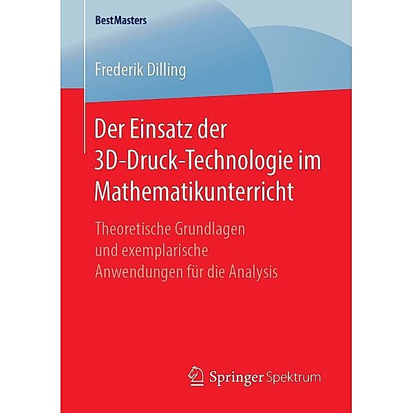 Der Einsatz der 3D-Druck-Technologie im Mathematikunterricht / BestMasters, Frederik Dilling