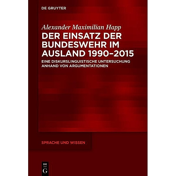 Der Einsatz der Bundeswehr im Ausland 1990-2015 / Sprache und Wissen Bd.61, Alexander Maximilian Happ