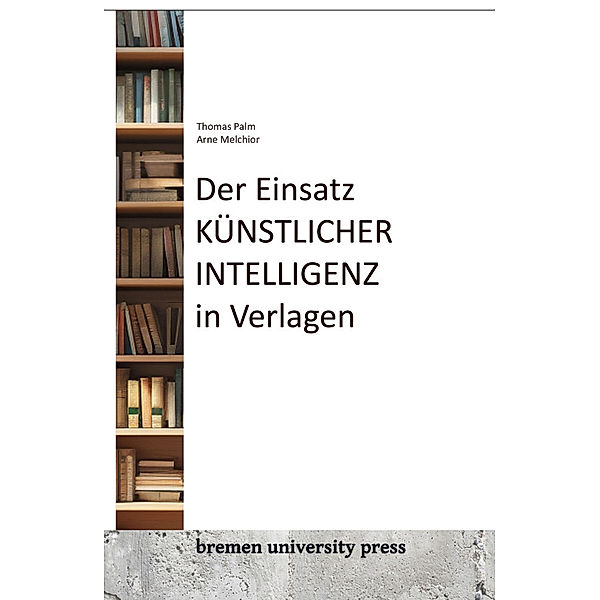 Der Einsatz künstlicher Intelligenz in Verlagen, Thomas Palm, Arne Melchior