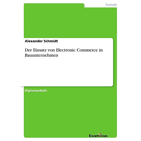 Der Einsatz von Electronic Commerce in Bauunternehmen, Alexander Schmidt